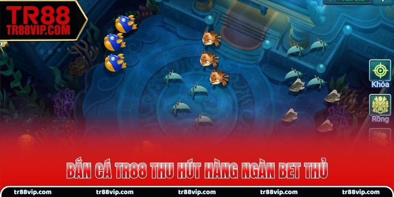 Bắn cá TR88 thu hút hàng ngàn bet thủ