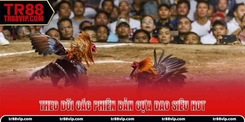 Theo dõi các phiên bản cựa dao siêu hot