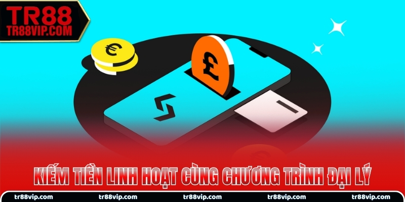 Kiếm tiền linh hoạt cùng chương trình đại lý