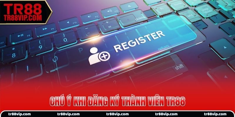 Chú ý khi đăng ký thành viên TR88