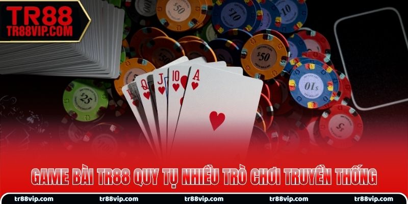 Game bài TR88 quy tụ nhiều trò chơi truyền thống