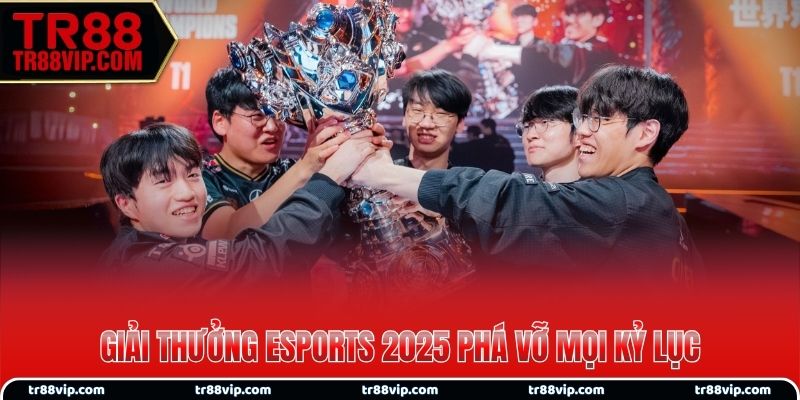 Giải thưởng Esports 2025 phá vỡ mọi kỷ lục