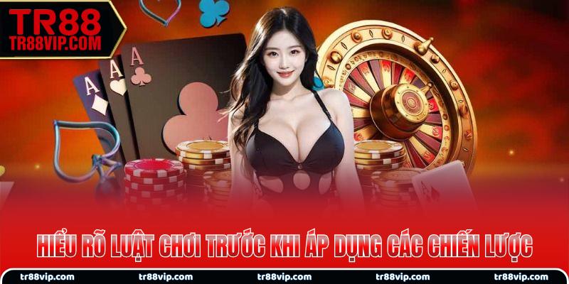 Hiểu rõ luật chơi trước khi áp dụng các chiến lược