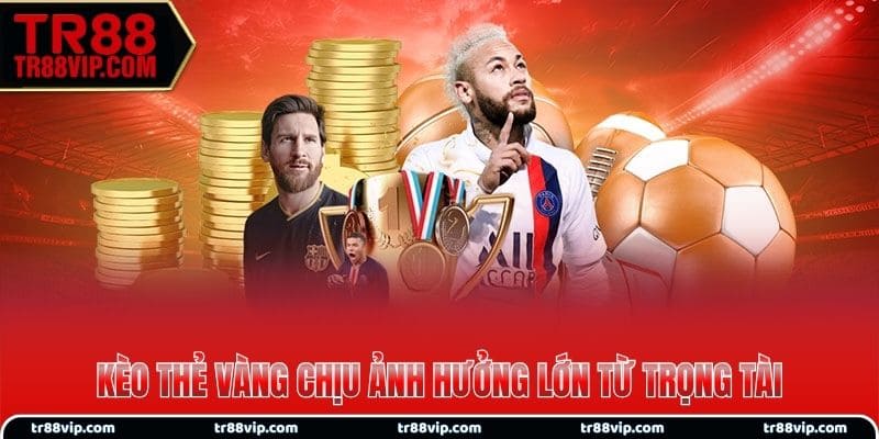 Kèo thẻ vàng chịu ảnh hưởng lớn từ trọng tài