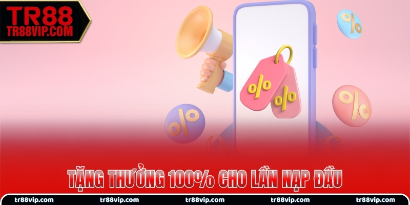 Tặng thưởng 100% cho lần nạp đầu