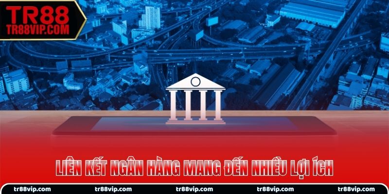 Liên kết ngân hàng mang đến nhiều lợi ích
