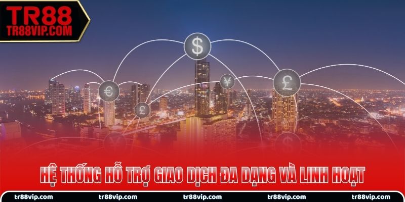 Hệ thống hỗ trợ phương thức giao dịch đa dạng và linh hoạt