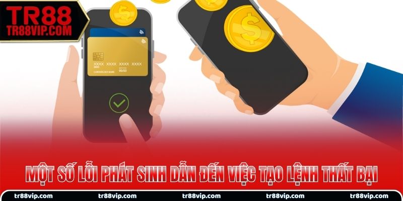 Một số lỗi phát sinh dẫn đến việc tạo lệnh thất bại