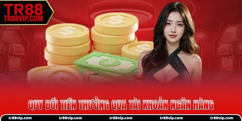 Quy đổi tiền thưởng qua tài khoản ngân hàng