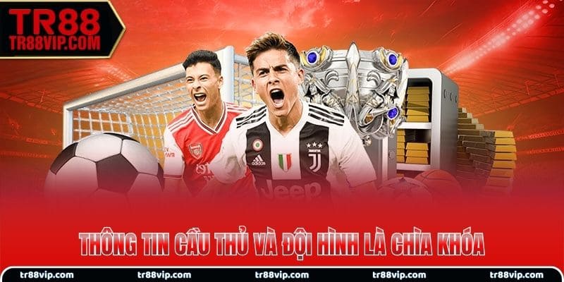 Thông tin cầu thủ và đội hình là chìa khóa thắng cược