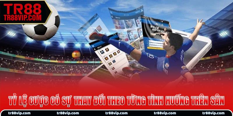 Tỷ lệ cược có sự thay đổi theo từng tình huống trên sân