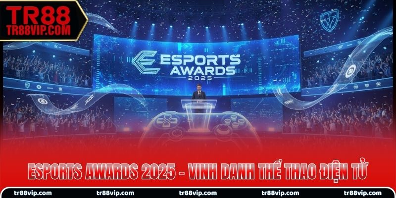 Esports Awards 2025 - nơi vinh danh tinh hoa thể thao điện tử