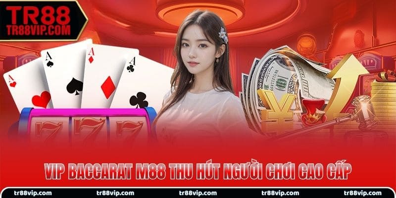 Phòng VIP Baccarat M88 thu hút người chơi cao cấp