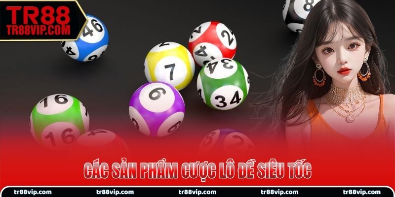 Các sản phẩm cược lô đề siêu tốc