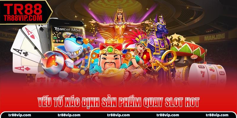 Yếu tố xác định sản phẩm quay slot hot